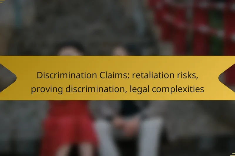 Discrimination Claims: retaliation risks, proving discrimination, legal complexities