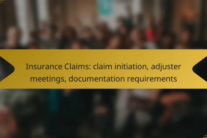 Insurance Claims: claim initiation, adjuster meetings, documentation requirements