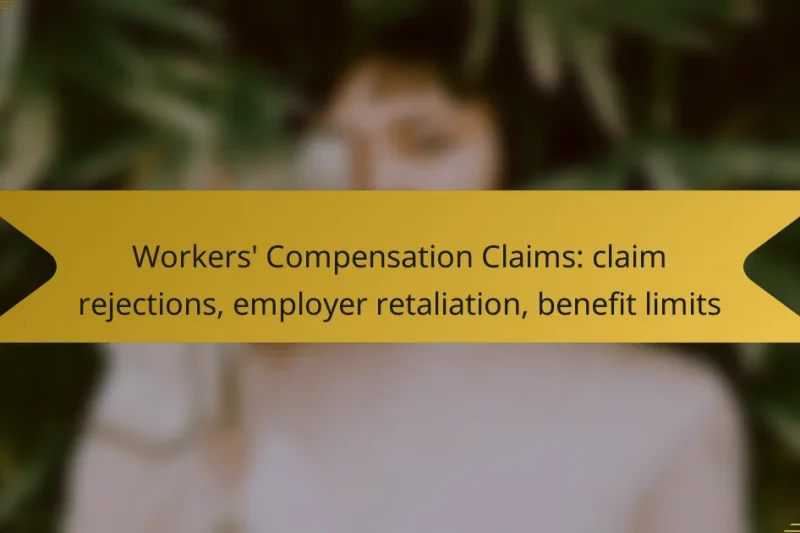 Workers’ Compensation Claims: claim rejections, employer retaliation, benefit limits