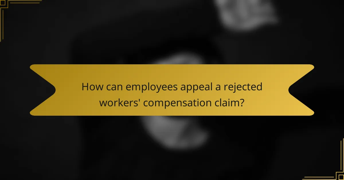 How can employees appeal a rejected workers' compensation claim?