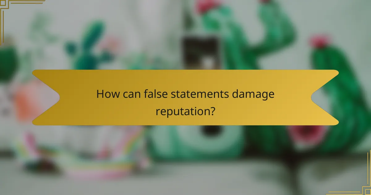 How can false statements damage reputation?
