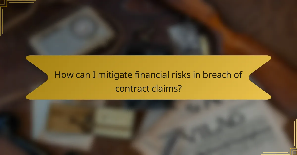 How can I mitigate financial risks in breach of contract claims?