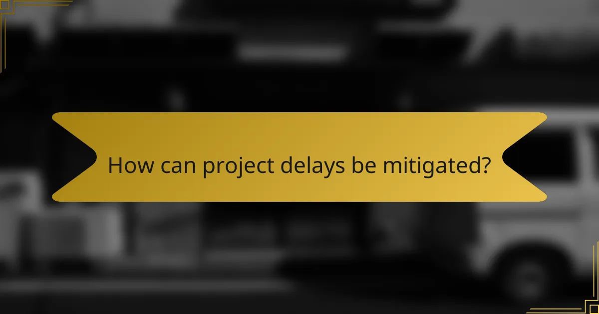 How can project delays be mitigated?