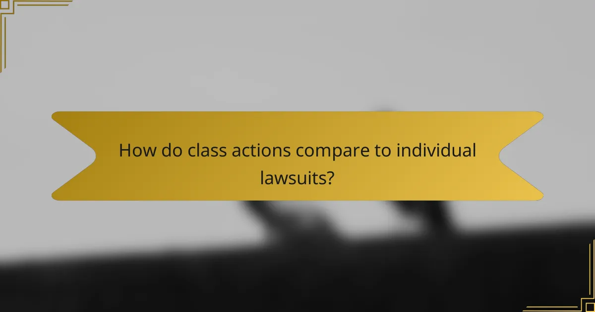 How do class actions compare to individual lawsuits?