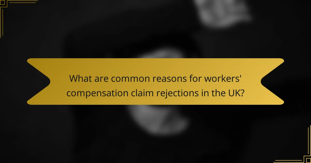 What are common reasons for workers' compensation claim rejections in the UK?