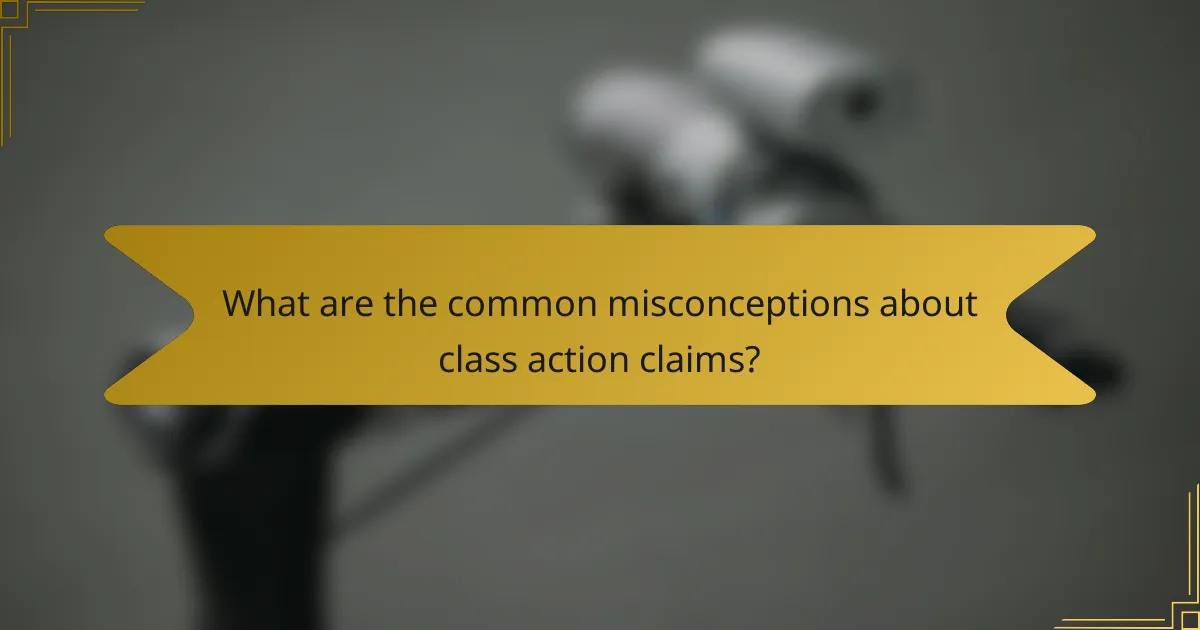What are the common misconceptions about class action claims?
