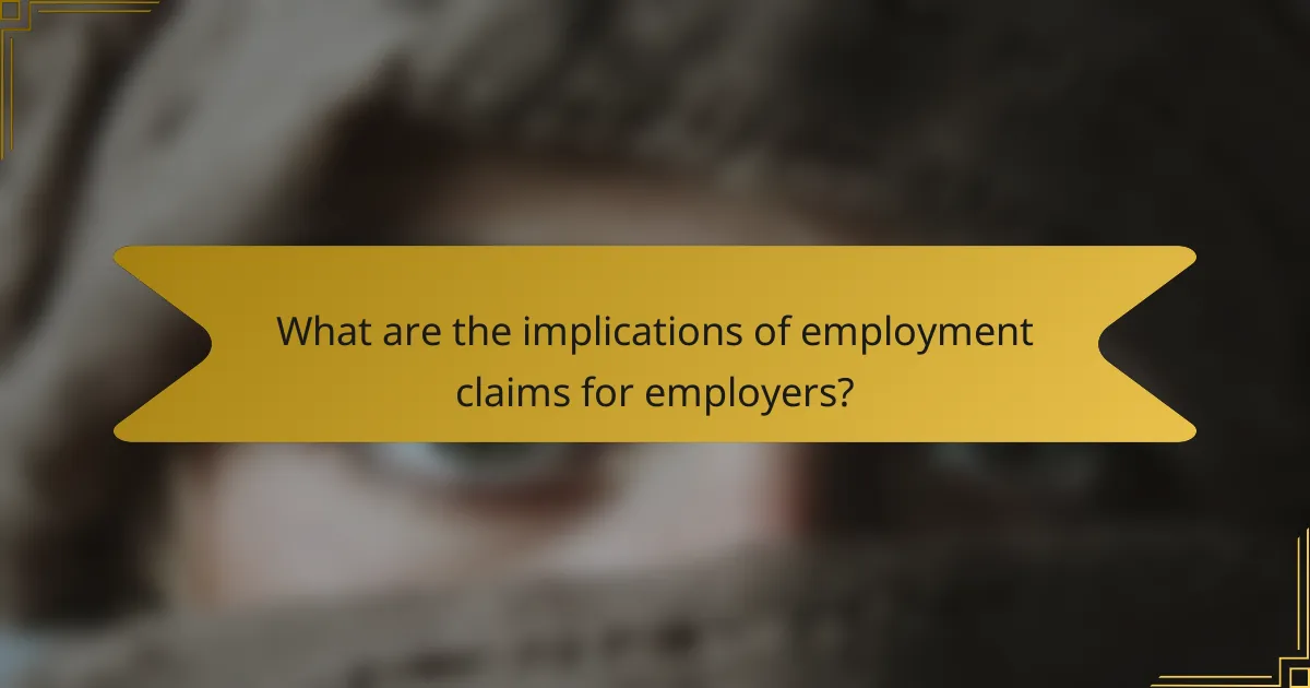 What are the implications of employment claims for employers?