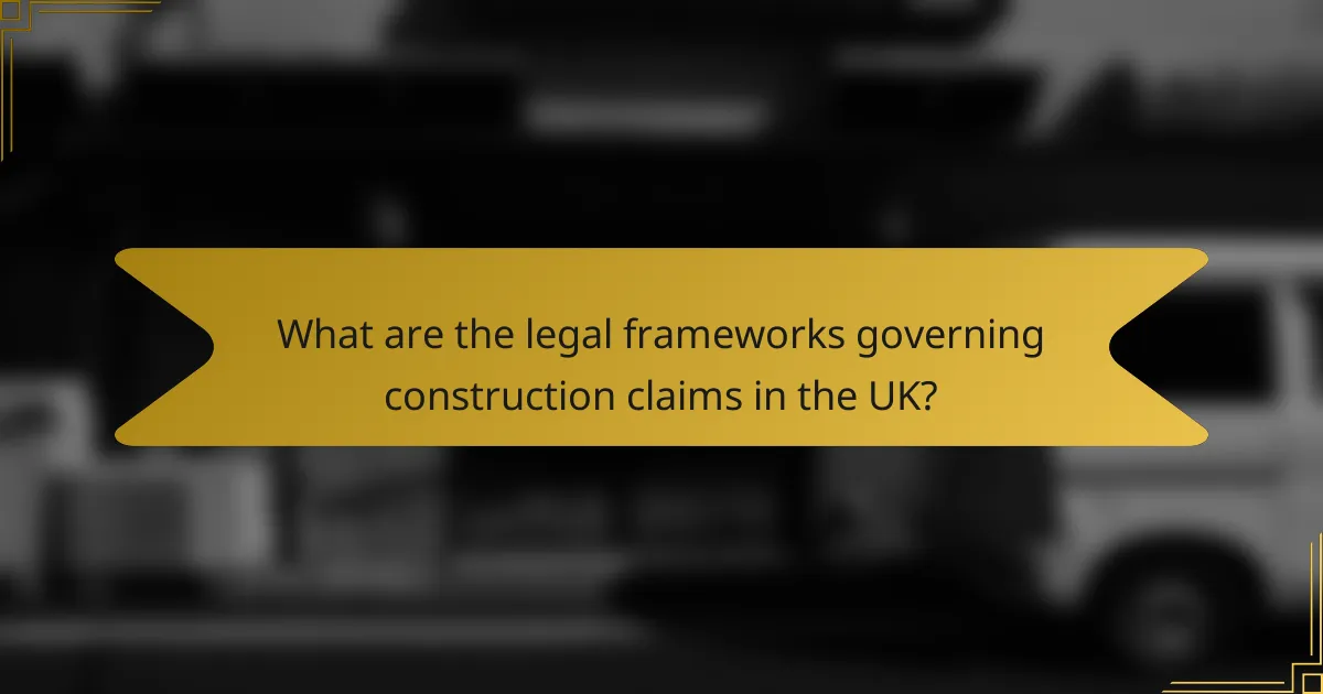 What are the legal frameworks governing construction claims in the UK?