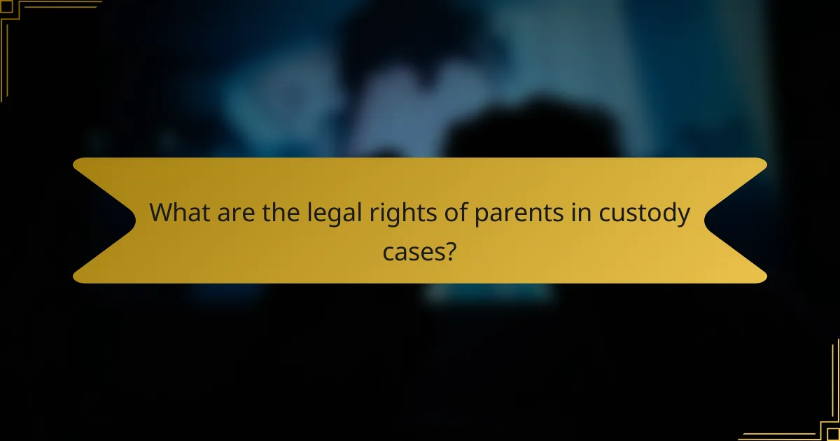 What are the legal rights of parents in custody cases?