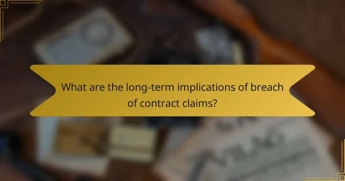 What are the long-term implications of breach of contract claims?