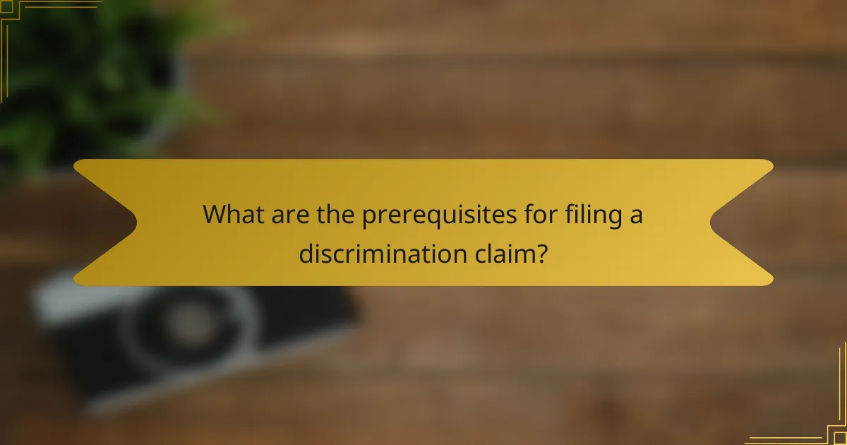 What are the prerequisites for filing a discrimination claim?