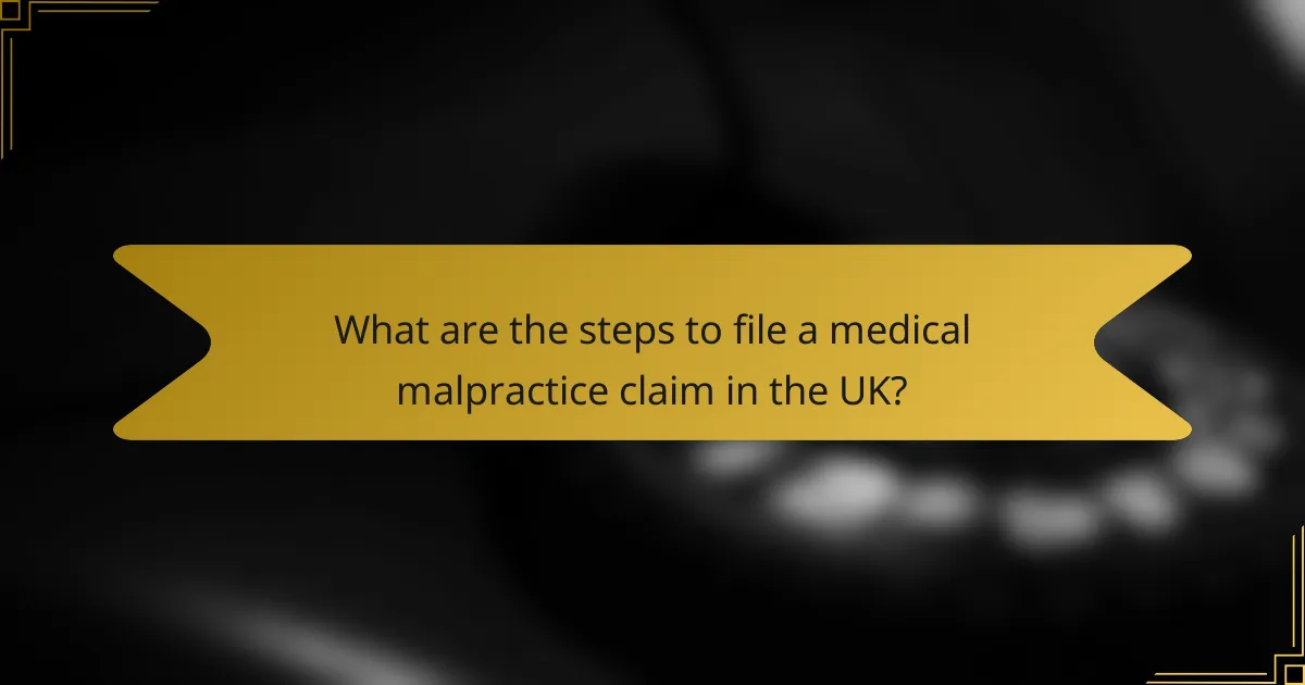 What are the steps to file a medical malpractice claim in the UK?