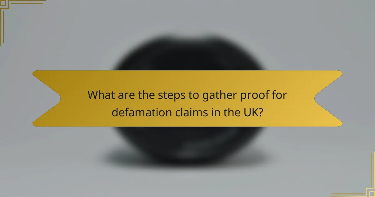 What are the steps to gather proof for defamation claims in the UK?