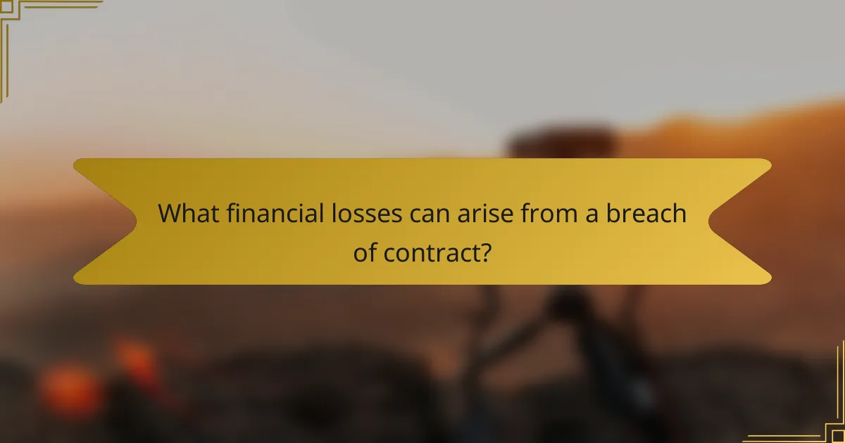 What financial losses can arise from a breach of contract?