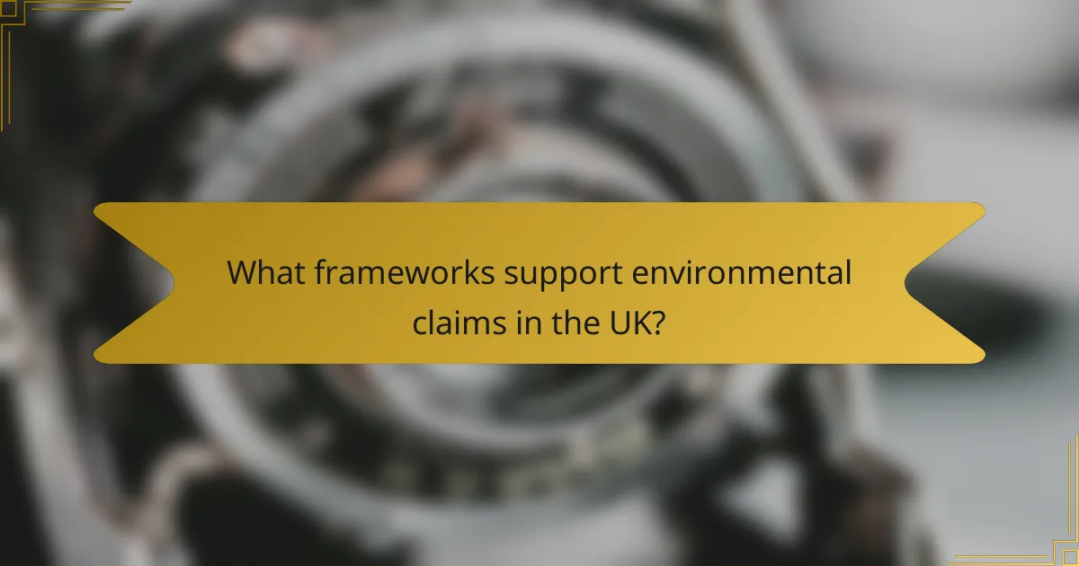 What frameworks support environmental claims in the UK?