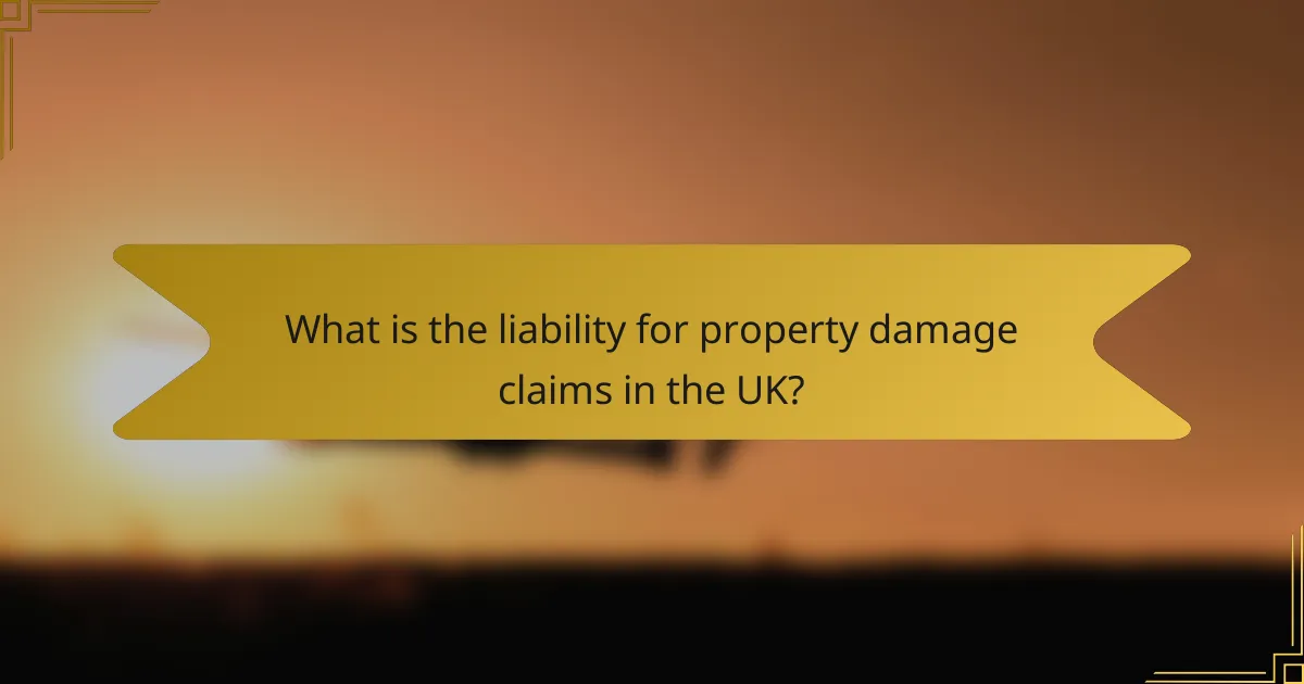 What is the liability for property damage claims in the UK?