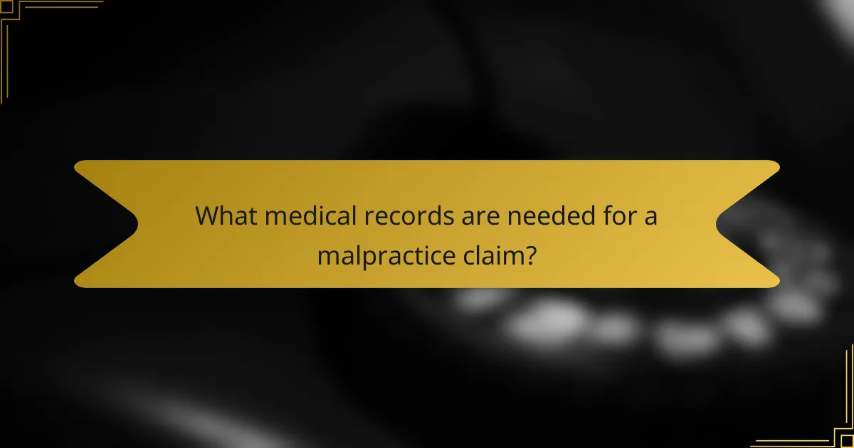 What medical records are needed for a malpractice claim?